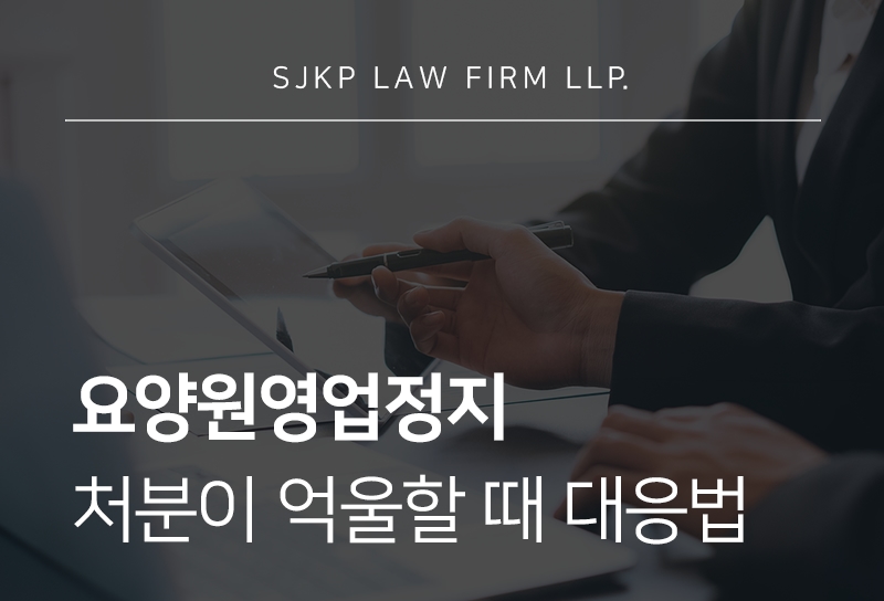 요양원영업정지 처분을 받았다면 알아야 할 불복 방법